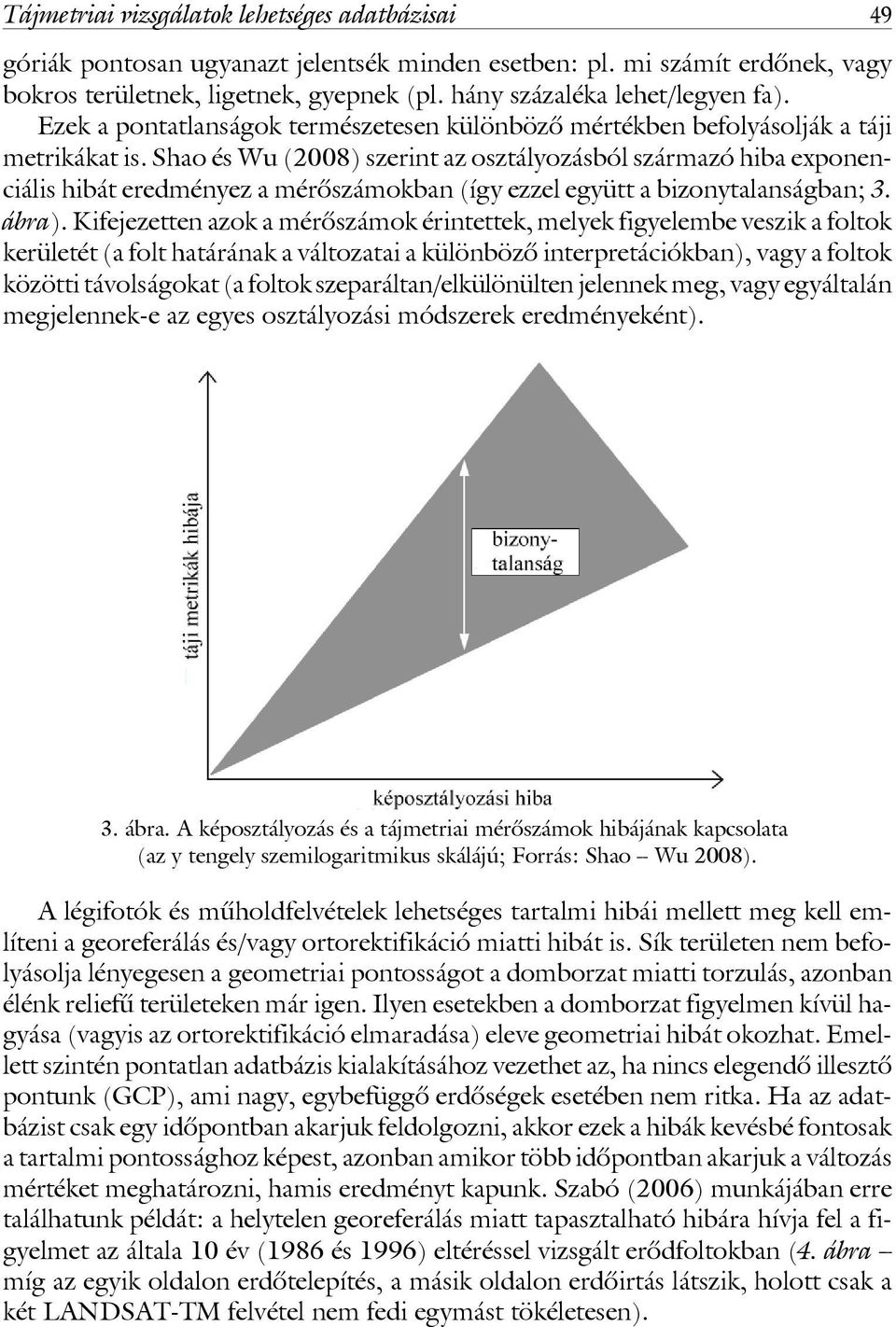 Shao és Wu (2008) szerint az osztályozásból származó hiba exponenciális hibát eredményez a mérôszámokban (így ezzel együtt a bizonytalanságban; 3. ábra).