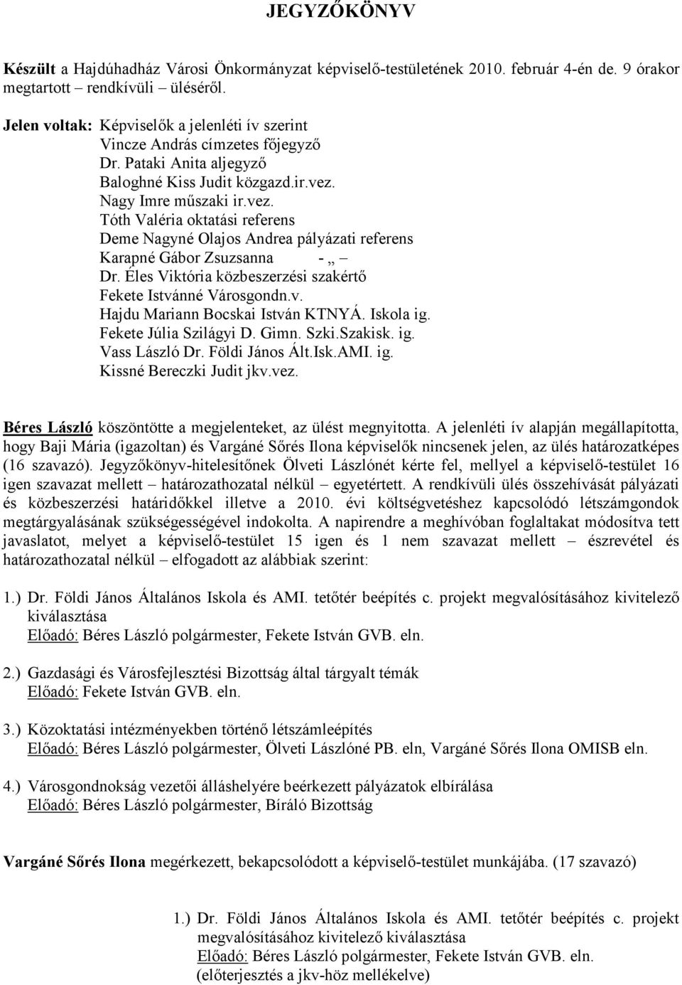 Nagy Imre mőszaki ir.vez. Tóth Valéria oktatási referens Deme Nagyné Olajos Andrea pályázati referens Karapné Gábor Zsuzsanna - Dr. Éles Viktória közbeszerzési szakértı Fekete Istvánné Városgondn.v. Hajdu Mariann Bocskai István KTNYÁ.