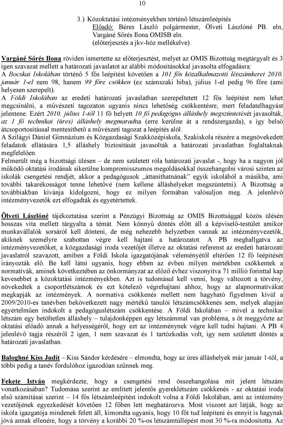 módosításokkal javasolta elfogadásra: A Bocskai Iskolában történı 5 fıs leépítést követıen a 101 fıs közalkalmazotti létszámkeret 2010.