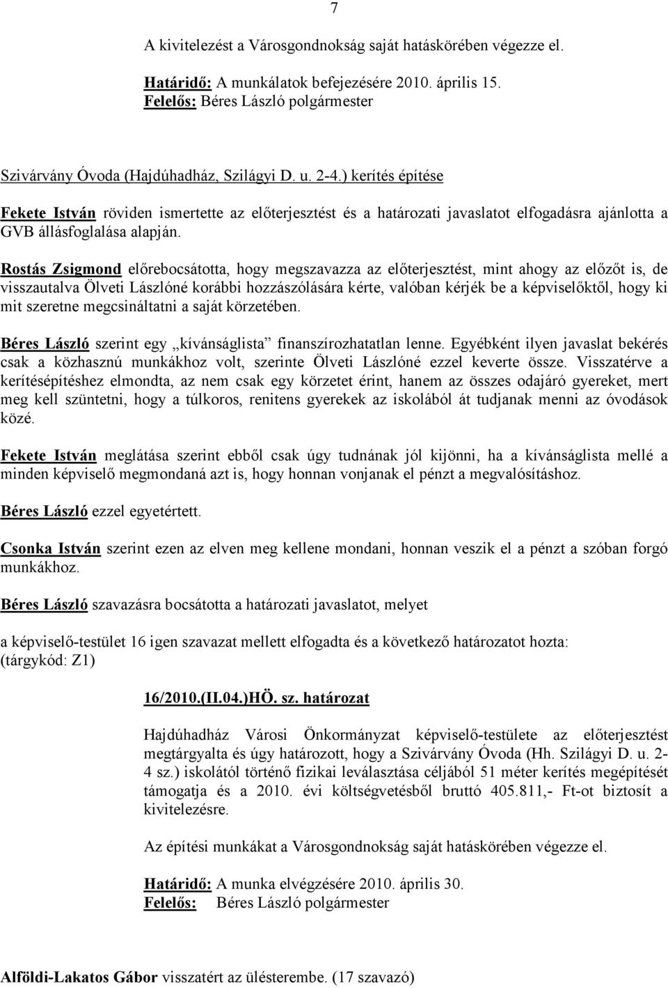 Rostás Zsigmond elırebocsátotta, hogy megszavazza az elıterjesztést, mint ahogy az elızıt is, de visszautalva Ölveti Lászlóné korábbi hozzászólására kérte, valóban kérjék be a képviselıktıl, hogy ki