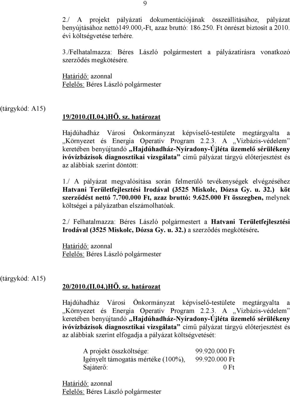 2.3. A Vízbázis-védelem keretében benyújtandó Hajdúhadház-Nyíradony-Újléta üzemelı sérülékeny ivóvízbázisok diagnosztikai vizsgálata címő pályázat tárgyú elıterjesztést és az alábbiak szerint