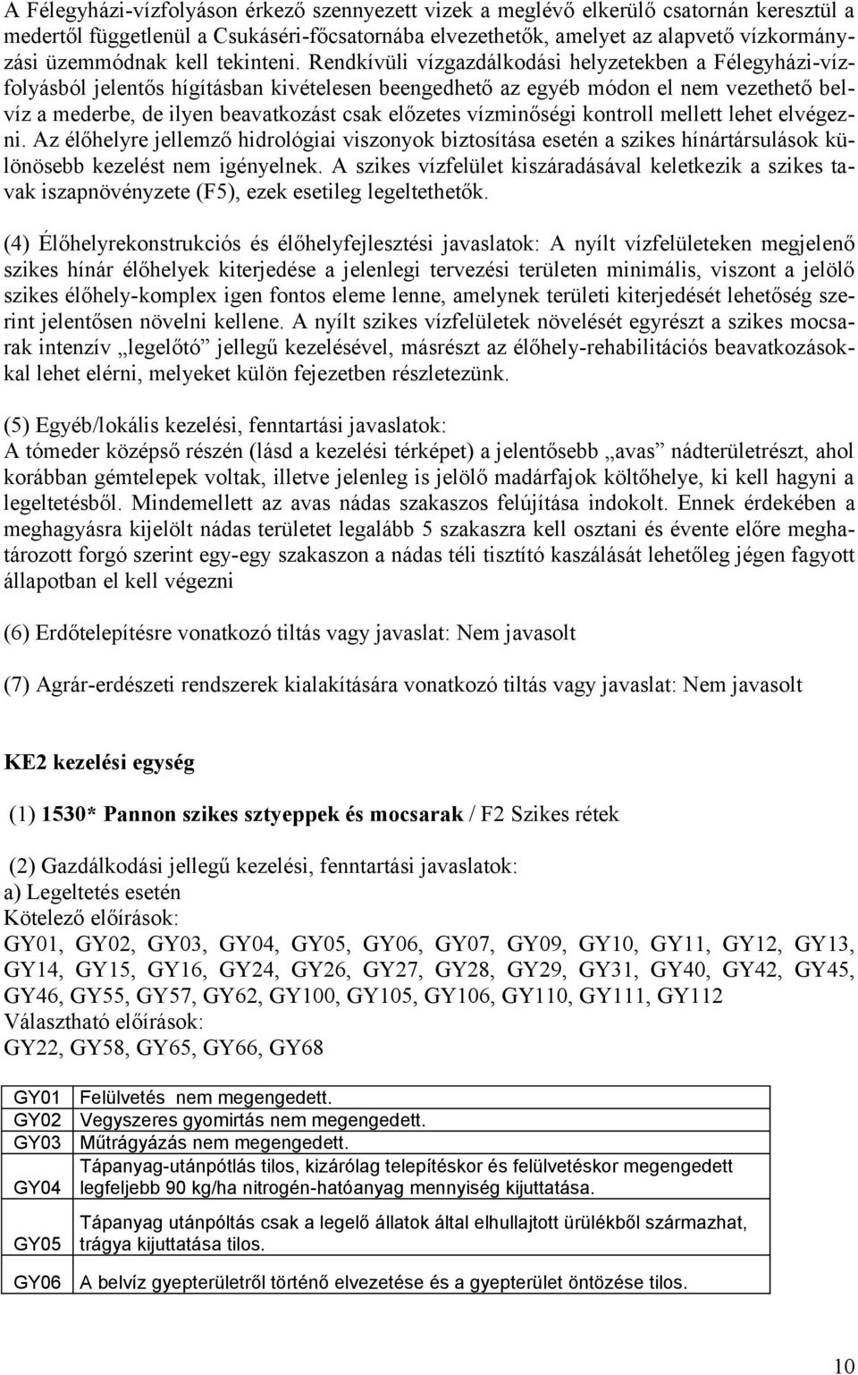 Rendkívüli vízgazdálkodási helyzetekben a Félegyházi-vízfolyásból jelentős hígításban kivételesen beengedhető az egyéb módon el nem vezethető belvíz a mederbe, de ilyen beavatkozást csak előzetes