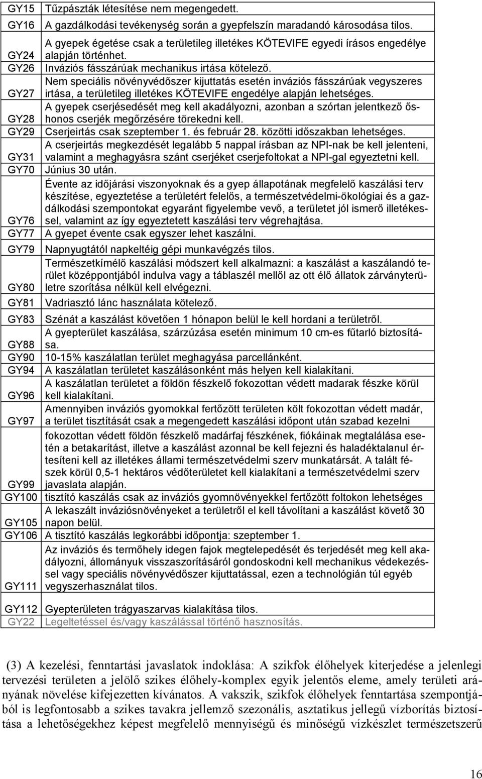 Nem speciális növényvédőszer kijuttatás esetén inváziós fásszárúak vegyszeres irtása, a területileg illetékes KÖTEVIFE engedélye alapján lehetséges.