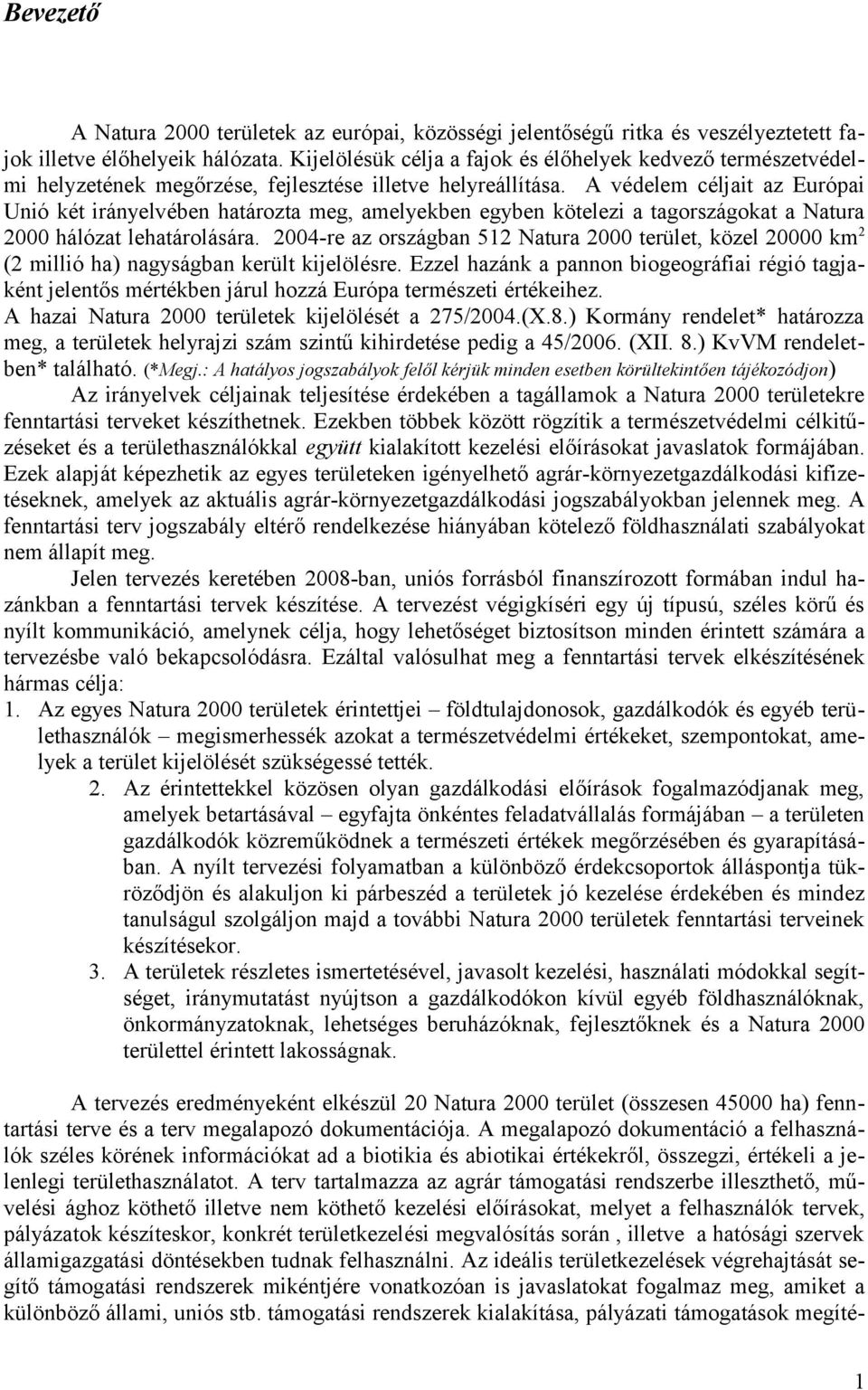 A védelem céljait az Európai Unió két irányelvében határozta meg, amelyekben egyben kötelezi a tagországokat a Natura 2000 hálózat lehatárolására.