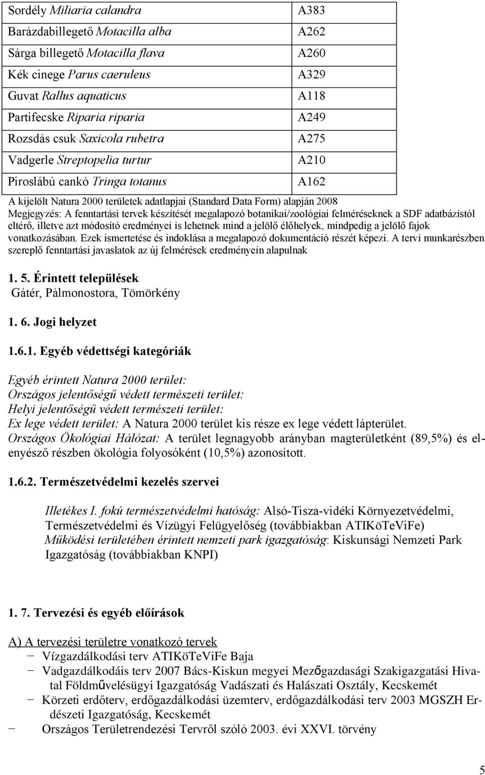 fenntartási tervek készítését megalapozó botanikai/zoológiai felméréseknek a SDF adatbázistól eltérő, illetve azt módosító eredményei is lehetnek mind a jelölő élőhelyek, mindpedig a jelölő fajok