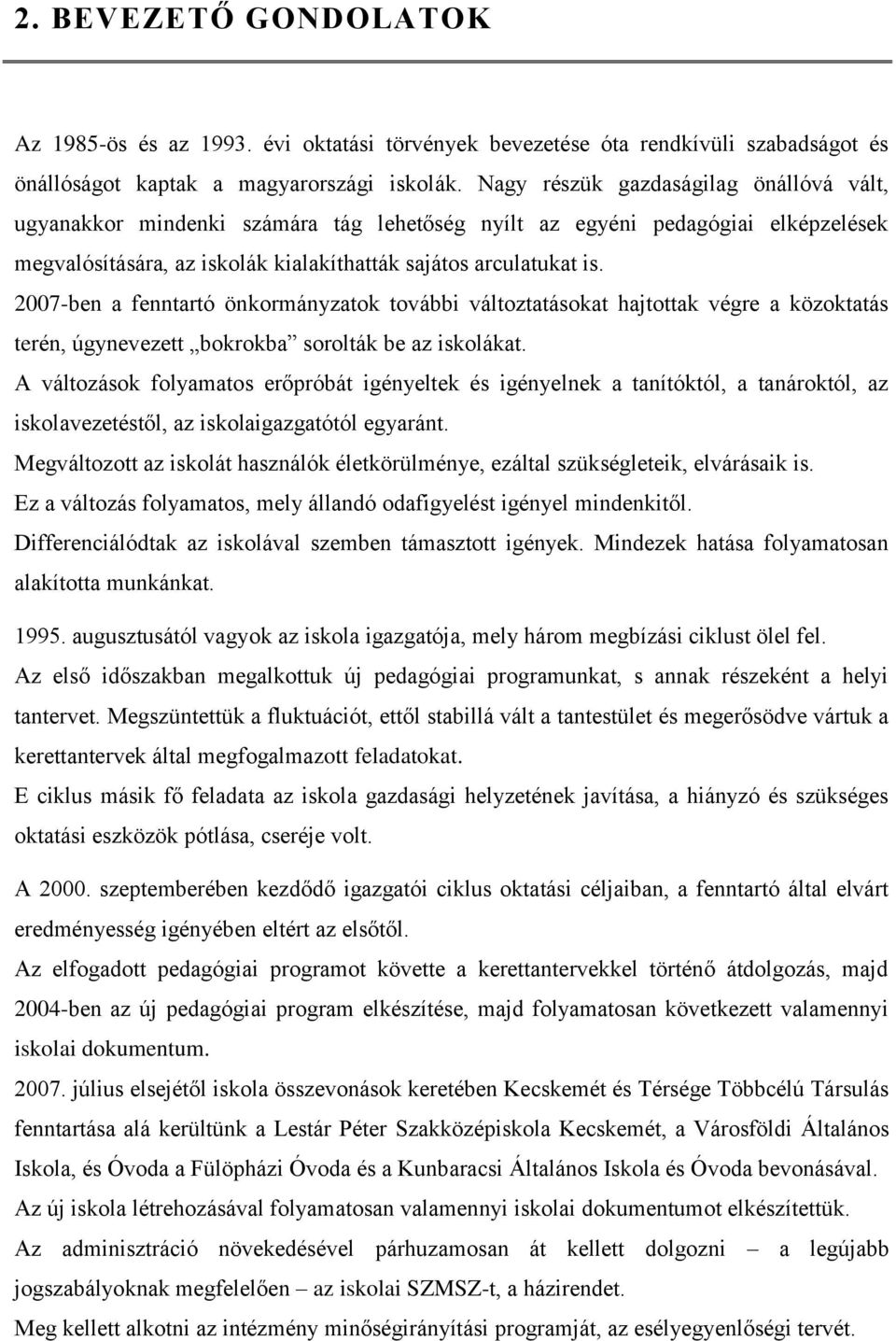 2007-ben a fenntartó önkormányzatok további változtatásokat hajtottak végre a közoktatás terén, úgynevezett bokrokba sorolták be az iskolákat.