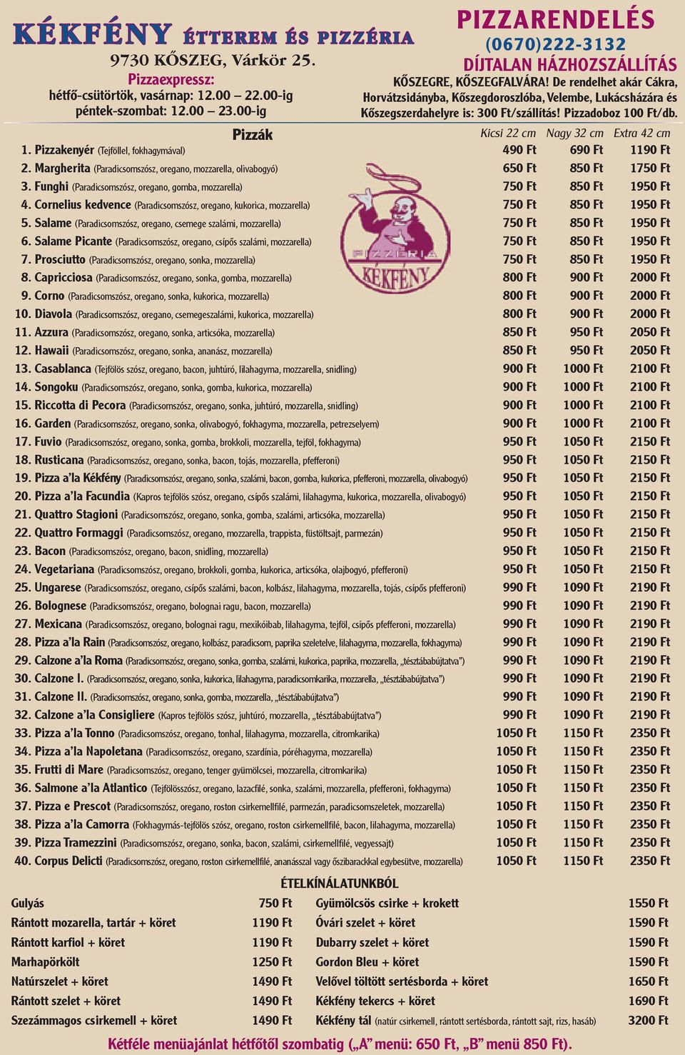 Funghi (Paradicsomszósz, oregano, gomba, mozzarella) 750 Ft 850 Ft 1950 Ft 4. Cornelius kedvence (Paradicsomszósz, oregano, kukorica, mozzarella) 750 Ft 850 Ft 1950 Ft 5.