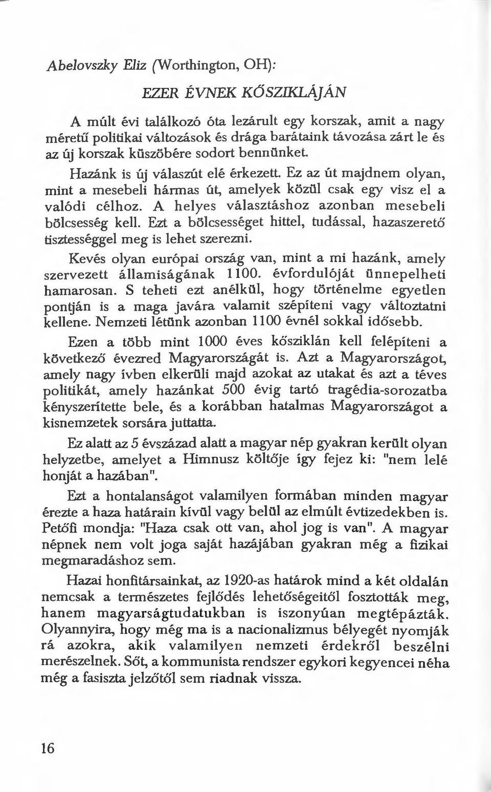 A helyes választáshoz azonban mese beli bölcsesség kell. Ezt a bölcsességet hittel, tudással, hazasz e rető tisztességgel meg is lehet szerezni.