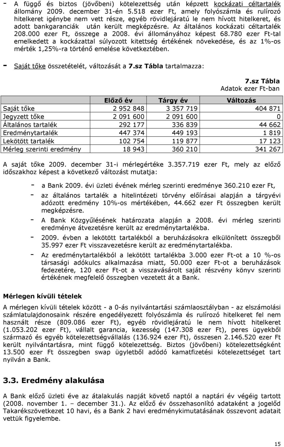 Az általános kockázati céltartalék 208.000 ezer Ft, összege a 2008. évi állományához képest 68.