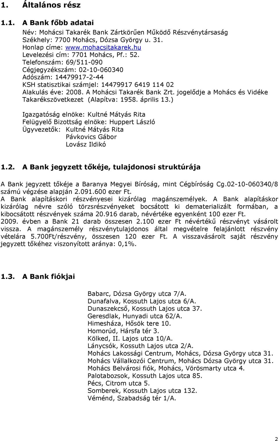 A Mohácsi Takarék Bank Zrt. jogelıdje a Mohács és Vidéke Takarékszövetkezet (Alapítva: 1958. április 13.