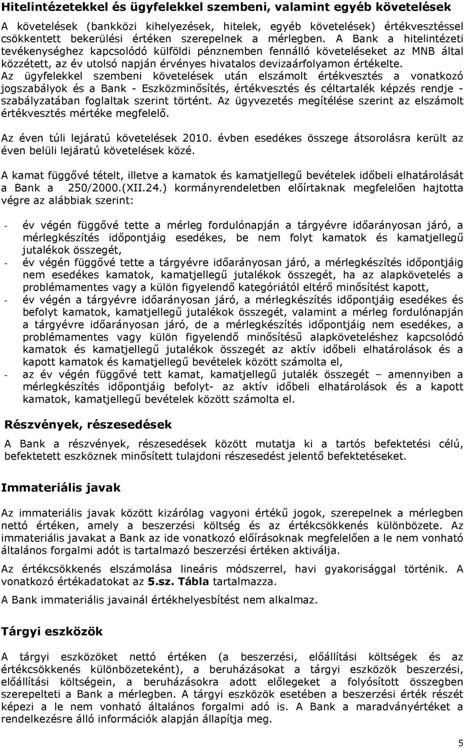 Az ügyfelekkel szembeni követelések után elszámolt értékvesztés a vonatkozó jogszabályok és a Bank - Eszközminısítés, értékvesztés és céltartalék képzés rendje - szabályzatában foglaltak szerint