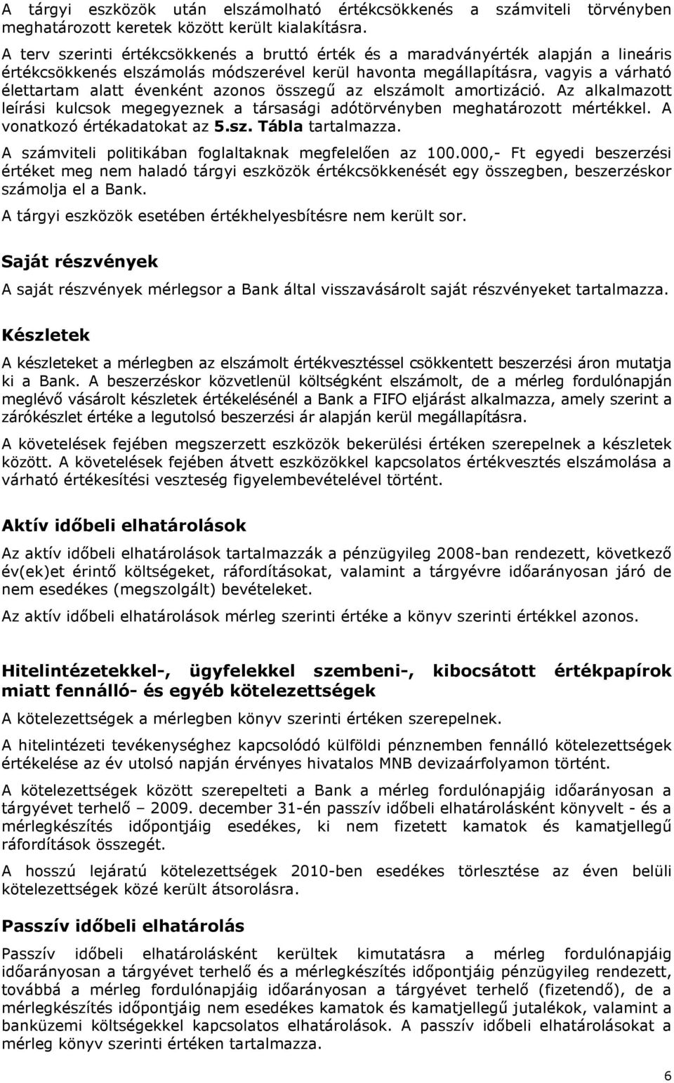 azonos összegő az elszámolt amortizáció. Az alkalmazott leírási kulcsok megegyeznek a társasági adótörvényben meghatározott mértékkel. A vonatkozó értékadatokat az 5.sz. Tábla tartalmazza.