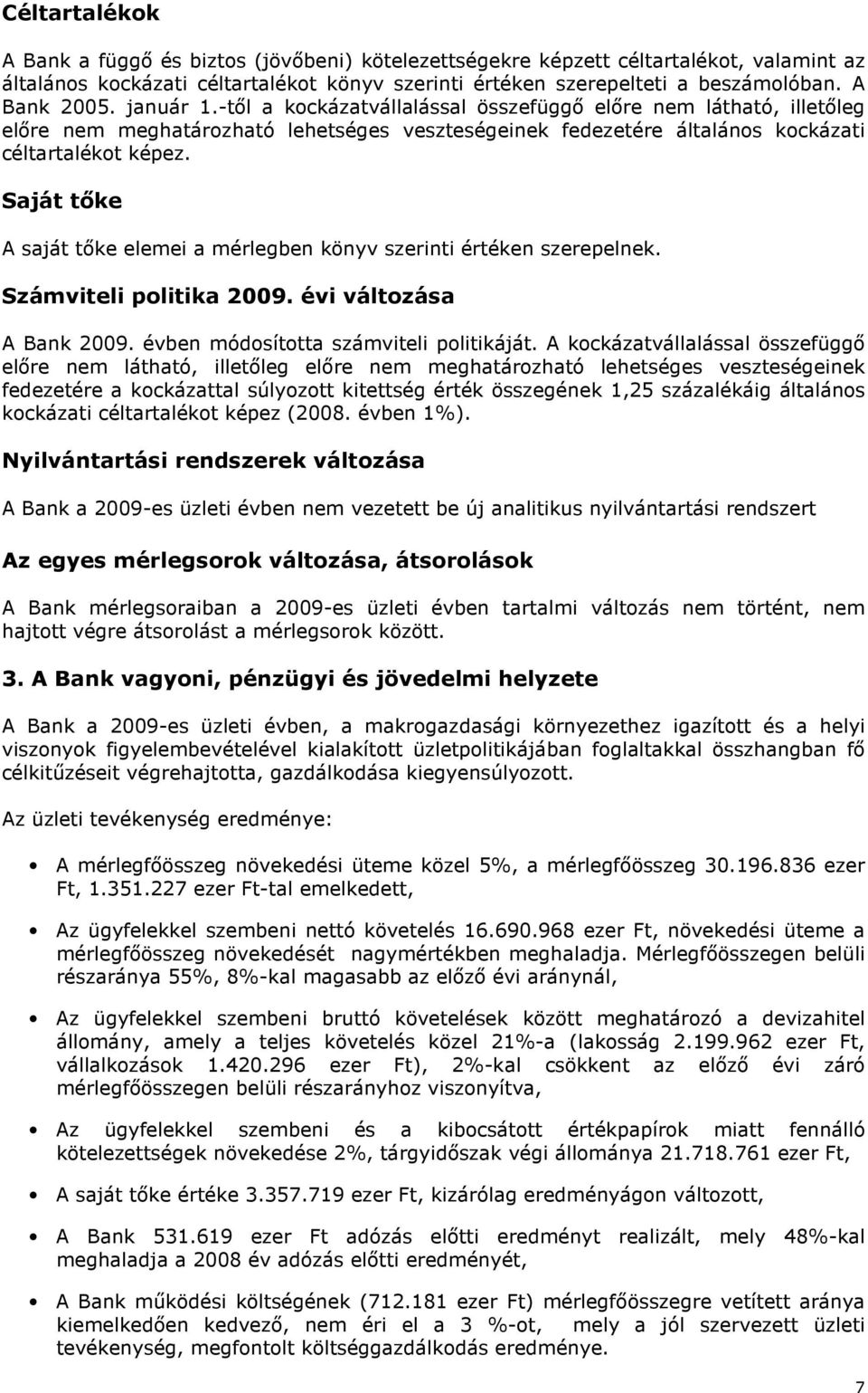 Saját tıke A saját tıke elemei a mérlegben könyv szerinti értéken szerepelnek. Számviteli politika 2009. évi változása A Bank 2009. évben módosította számviteli politikáját.