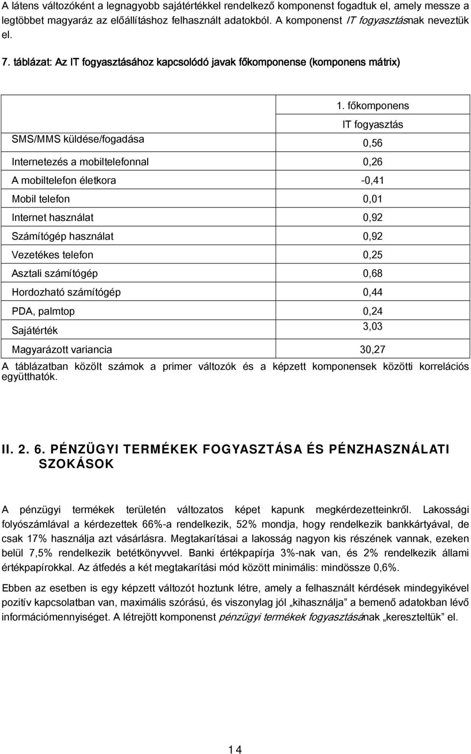 főkomponens IT fogyasztás SMS/MMS küldése/fogadása 0,56 Internetezés a mobiltelefonnal 0,26 A mobiltelefon életkora -0,41 Mobil telefon 0,01 Internet használat 0,92 Számítógép használat 0,92