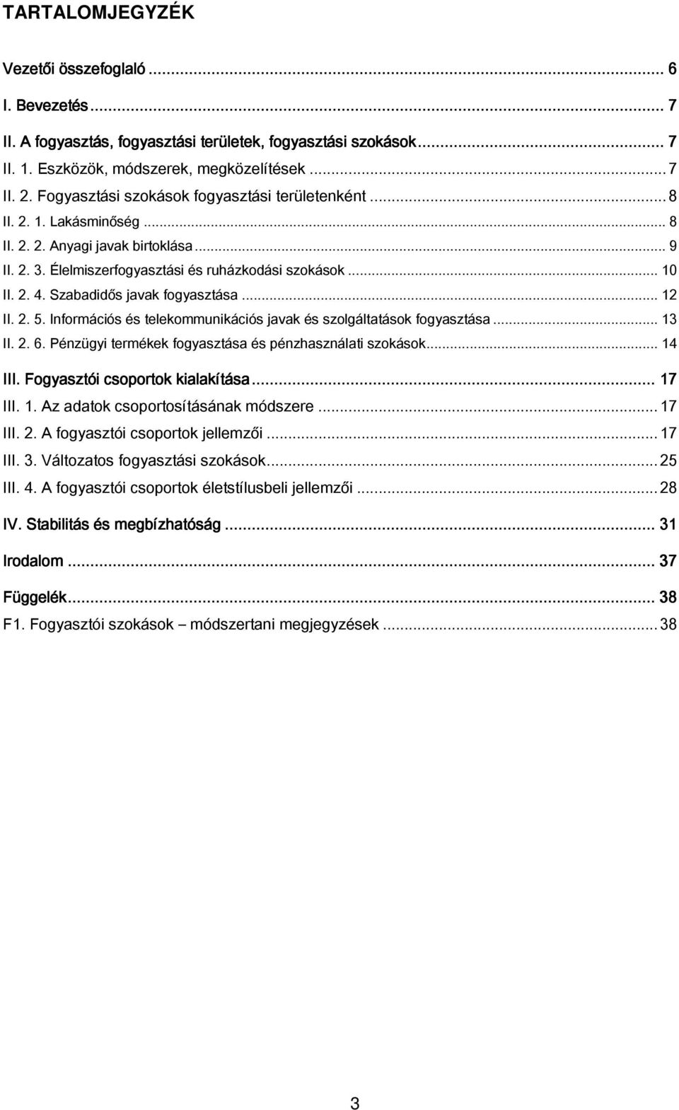 Szabadidős javak fogyasztása... 12 II. 2. 5. Információs és telekommunikációs javak és szolgáltatások fogyasztása... 13 II. 2. 6. Pénzügyi termékek fogyasztása és pénzhasználati szokások... 14 III.