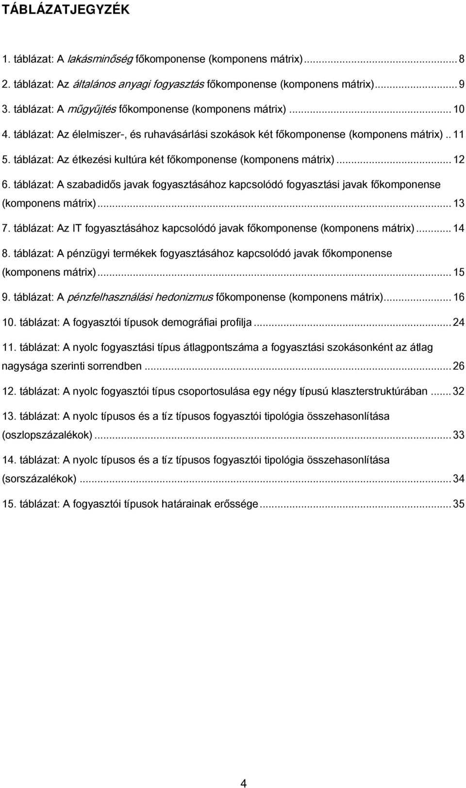 táblázat: Az étkezési kultúra két főkomponense (komponens mátrix)... 12 6. táblázat: A szabadidős javak fogyasztásához kapcsolódó fogyasztási javak főkomponense (komponens mátrix)... 13 7.