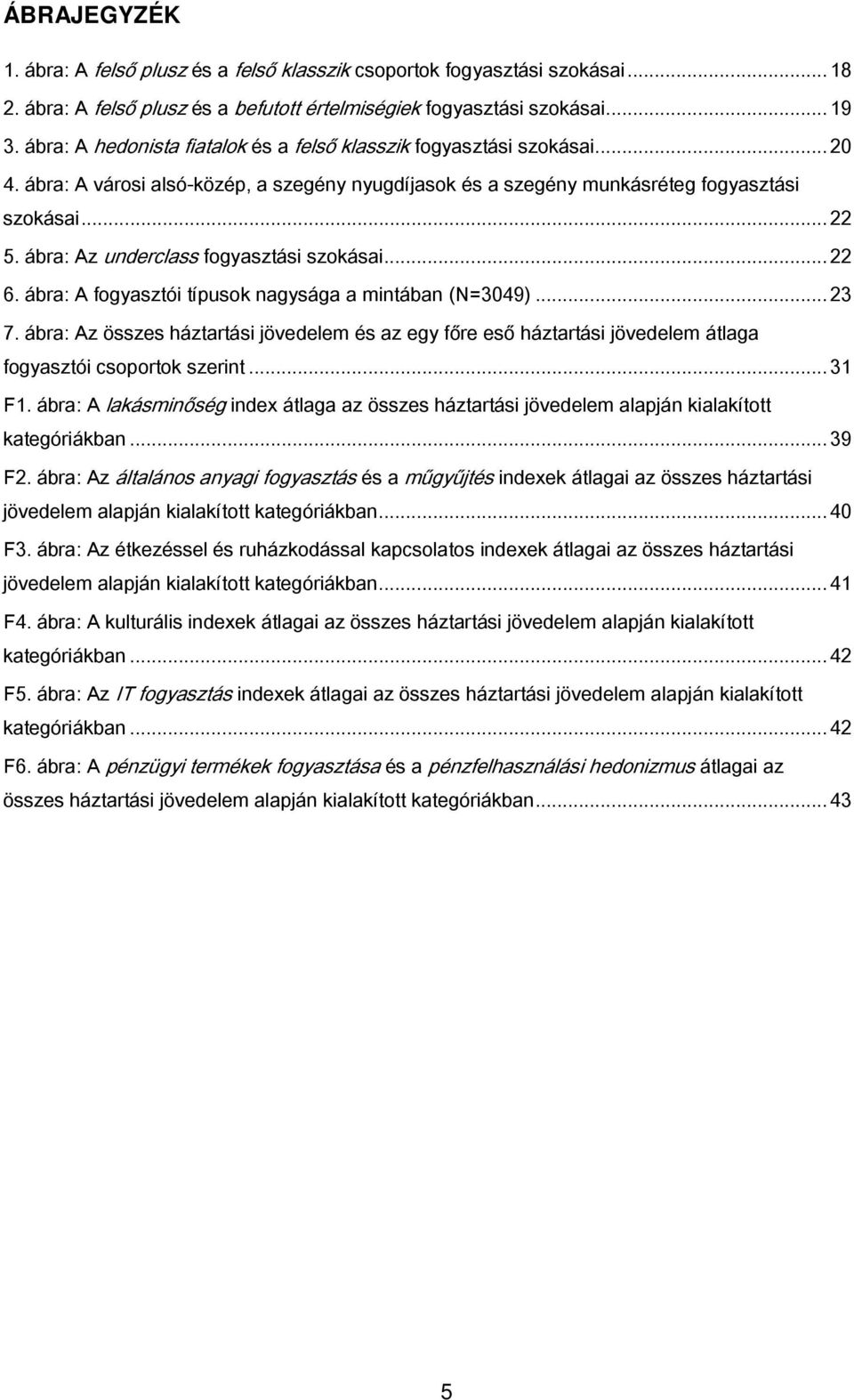 ábra: Az underclass fogyasztási szokásai... 22 6. ábra: A fogyasztói típusok nagysága a mintában (N=3049)... 23 7.