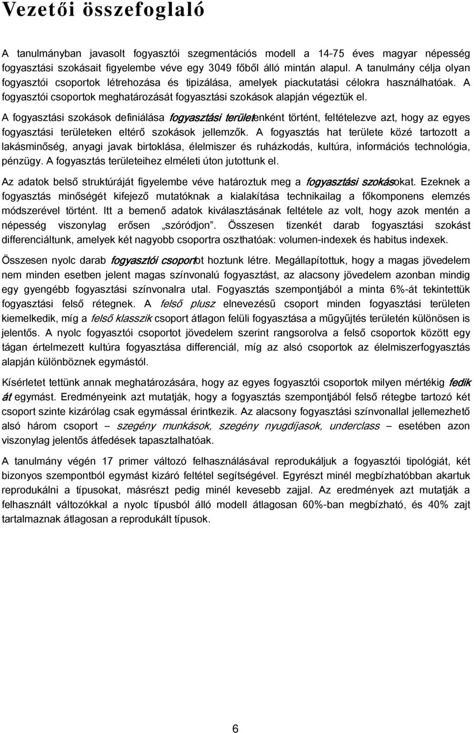 A fogyasztási szokások definiálása fogyasztási területenként történt, feltételezve azt, hogy az egyes fogyasztási területeken eltérő szokások jellemzők.