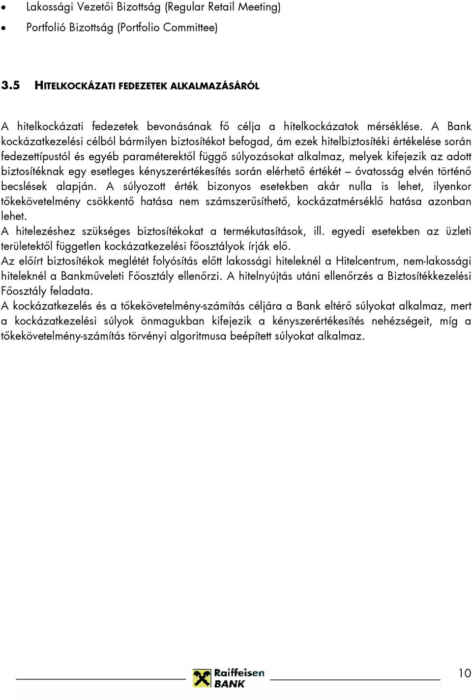 A Bank kockázatkezelési célból bármilyen biztosítékot befogad, ám ezek hitelbiztosítéki értékelése során fedezettípustól és egyéb paraméterektől függő súlyozásokat alkalmaz, melyek kifejezik az adott