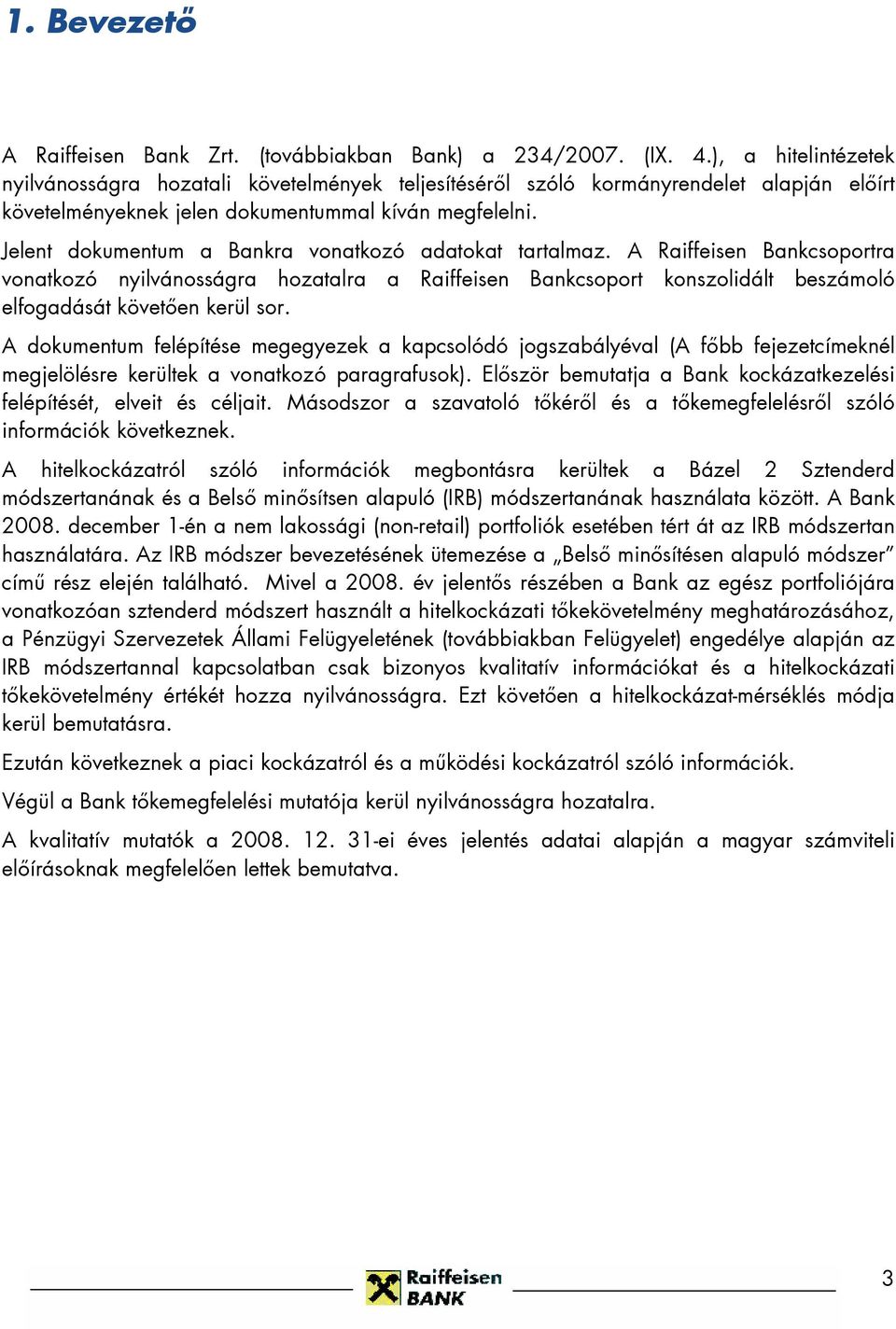 Jelent dokumentum a Bankra vonatkozó adatokat tartalmaz. A Raiffeisen Bankcsoportra vonatkozó nyilvánosságra hozatalra a Raiffeisen Bankcsoport konszolidált beszámoló elfogadását követően kerül sor.