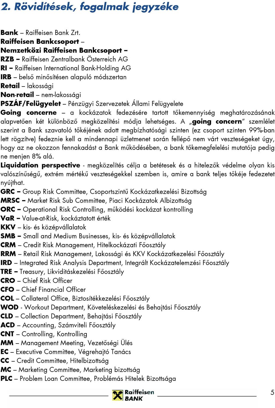 Non-retail nem-lakossági PSZÁF/Felügyelet Pénzügyi Szervezetek Állami Felügyelete Going concerne a kockázatok fedezésére tartott tőkemennyiség meghatározásának alapvetően két különböző megközelítési