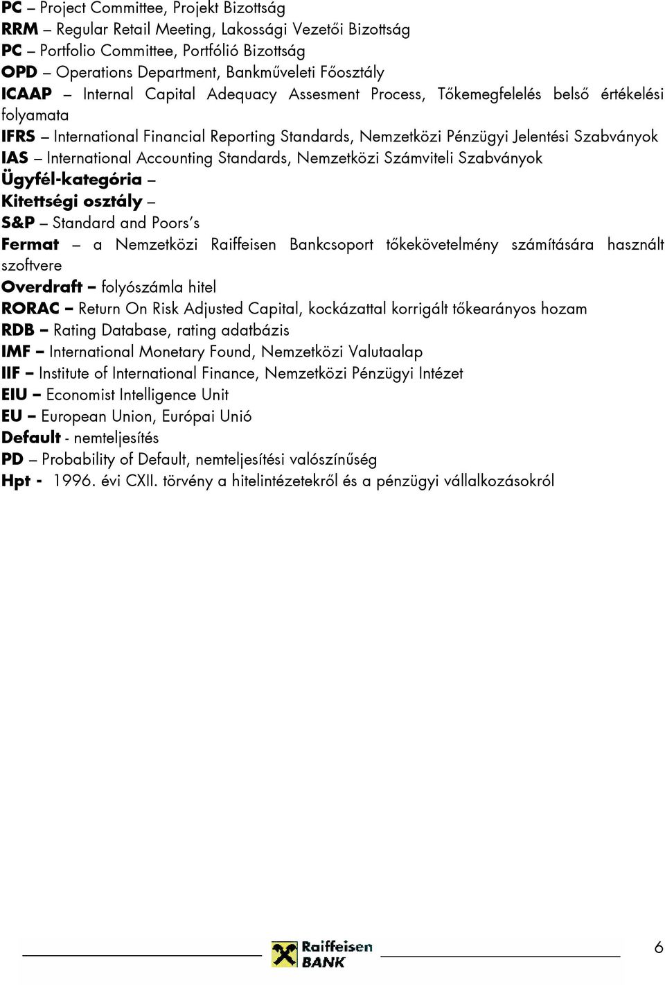 Accounting Standards, Nemzetközi Számviteli Szabványok Ügyfél-kategória Kitettségi osztály S&P Standard and Poors s Fermat a Nemzetközi Raiffeisen Bankcsoport tőkekövetelmény számítására használt