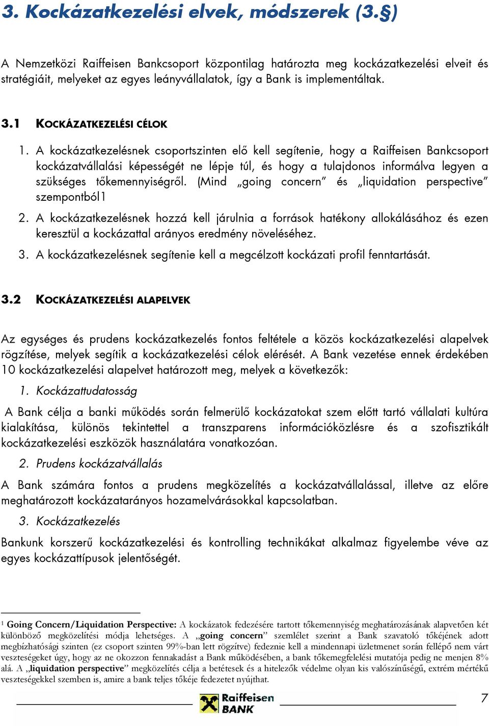 A kockázatkezelésnek csoportszinten elő kell segítenie, hogy a Raiffeisen Bankcsoport kockázatvállalási képességét ne lépje túl, és hogy a tulajdonos informálva legyen a szükséges tőkemennyiségről.