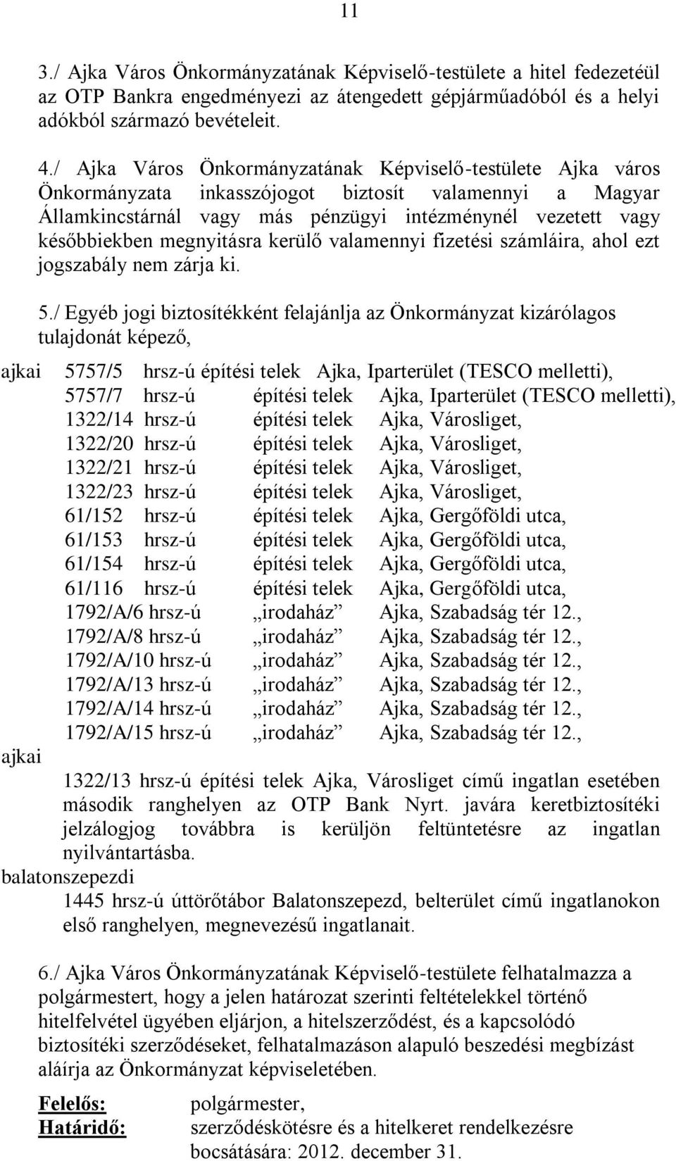 megnyitásra kerülő valamennyi fizetési számláira, ahol ezt jogszabály nem zárja ki. 5.