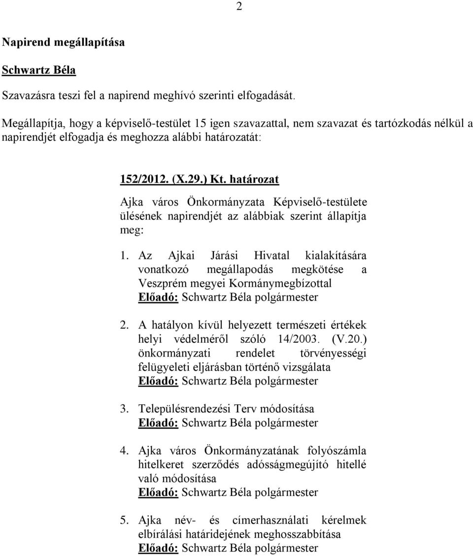 határozat Ajka város Önkormányzata Képviselő-testülete ülésének napirendjét az alábbiak szerint állapítja meg: 1.