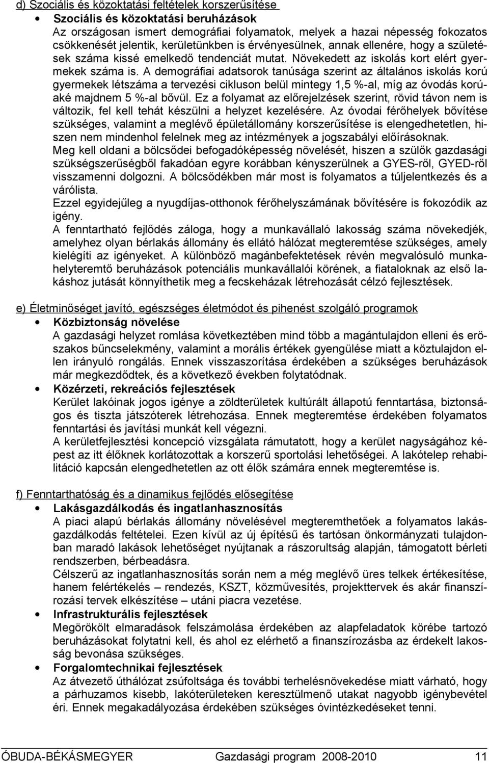 A demgráfiai adatsrk tanúsága szerint az általáns isklás krú gyermekek létszáma a tervezési ciklusn belül mintegy 1,5 %-al, míg az óvdás krúaké majdnem 5 %-al bővül.