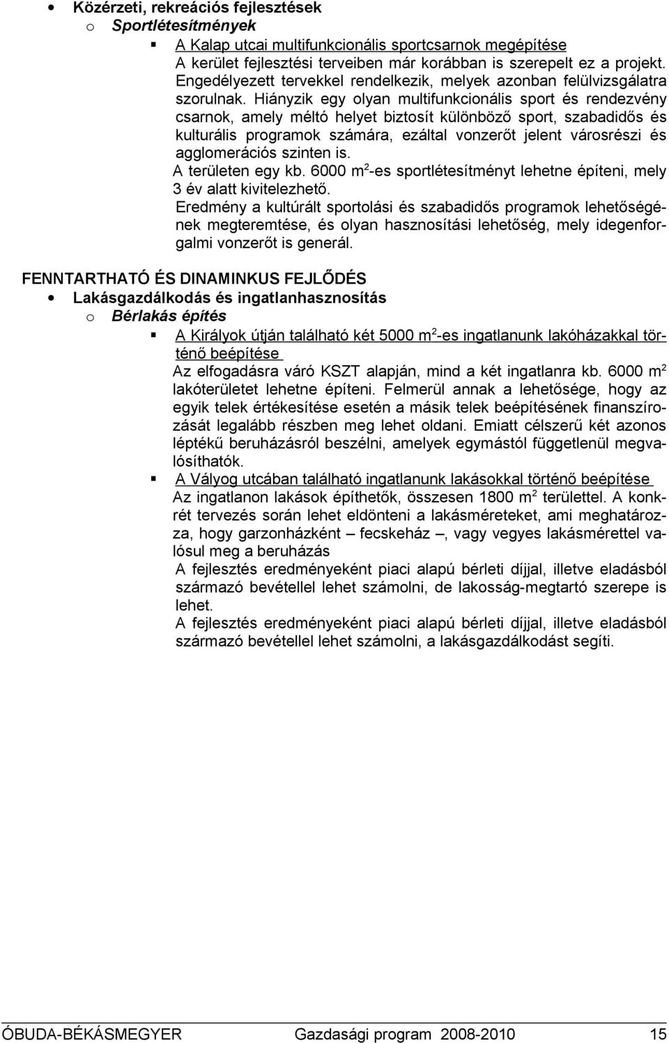 Hiányzik egy lyan multifunkcinális sprt és rendezvény csarnk, amely méltó helyet biztsít különböző sprt, szabadidős és kulturális prgramk számára, ezáltal vnzerőt jelent vársrészi és agglmerációs