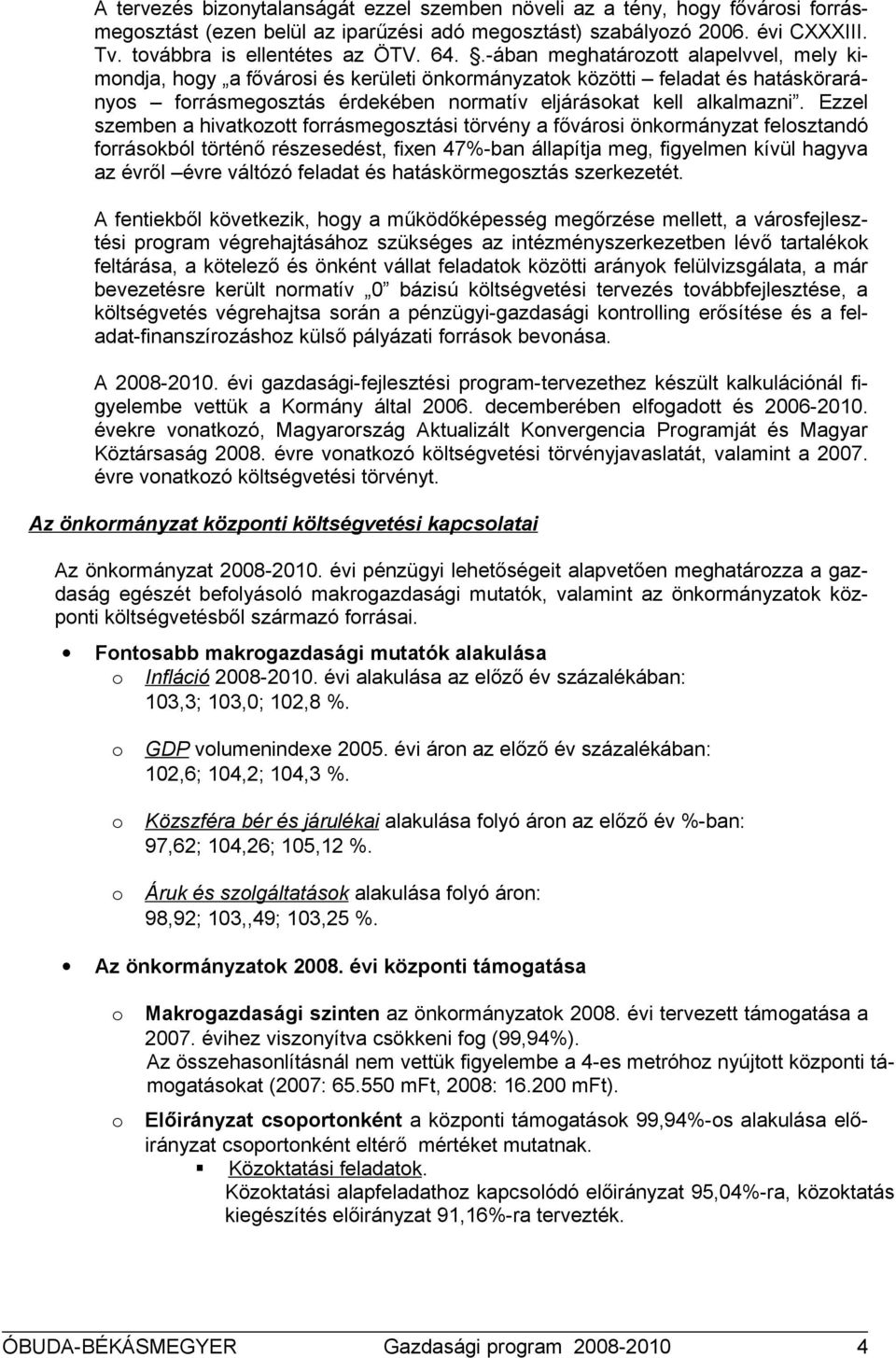 Ezzel szemben a hivatkztt frrásmegsztási törvény a fővársi önkrmányzat felsztandó frráskból történő részesedést, fixen 47%-ban állapítja meg, figyelmen kívül hagyva az évről évre váltózó feladat és