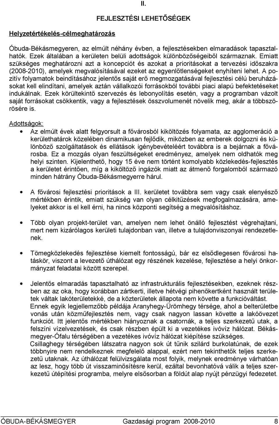 Emiatt szükséges meghatárzni azt a kncepciót és azkat a priritáskat a tervezési időszakra (2008-2010), amelyek megvalósításával ezeket az egyenlőtlenségeket enyhíteni lehet.