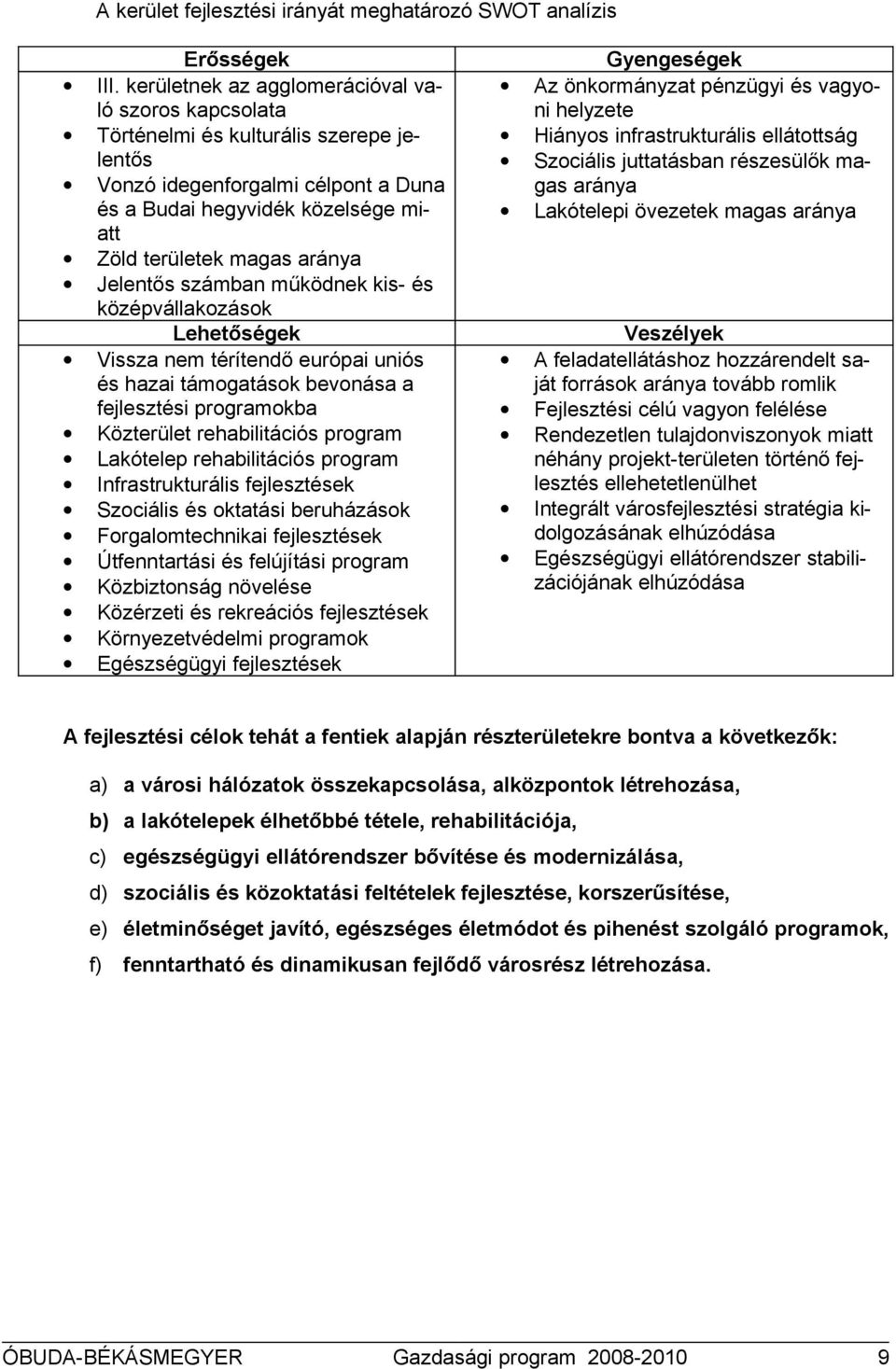 számban működnek kis- és középvállakzásk Lehetőségek Vissza nem térítendő európai uniós és hazai támgatásk bevnása a fejlesztési prgramkba Közterület rehabilitációs prgram Lakótelep rehabilitációs