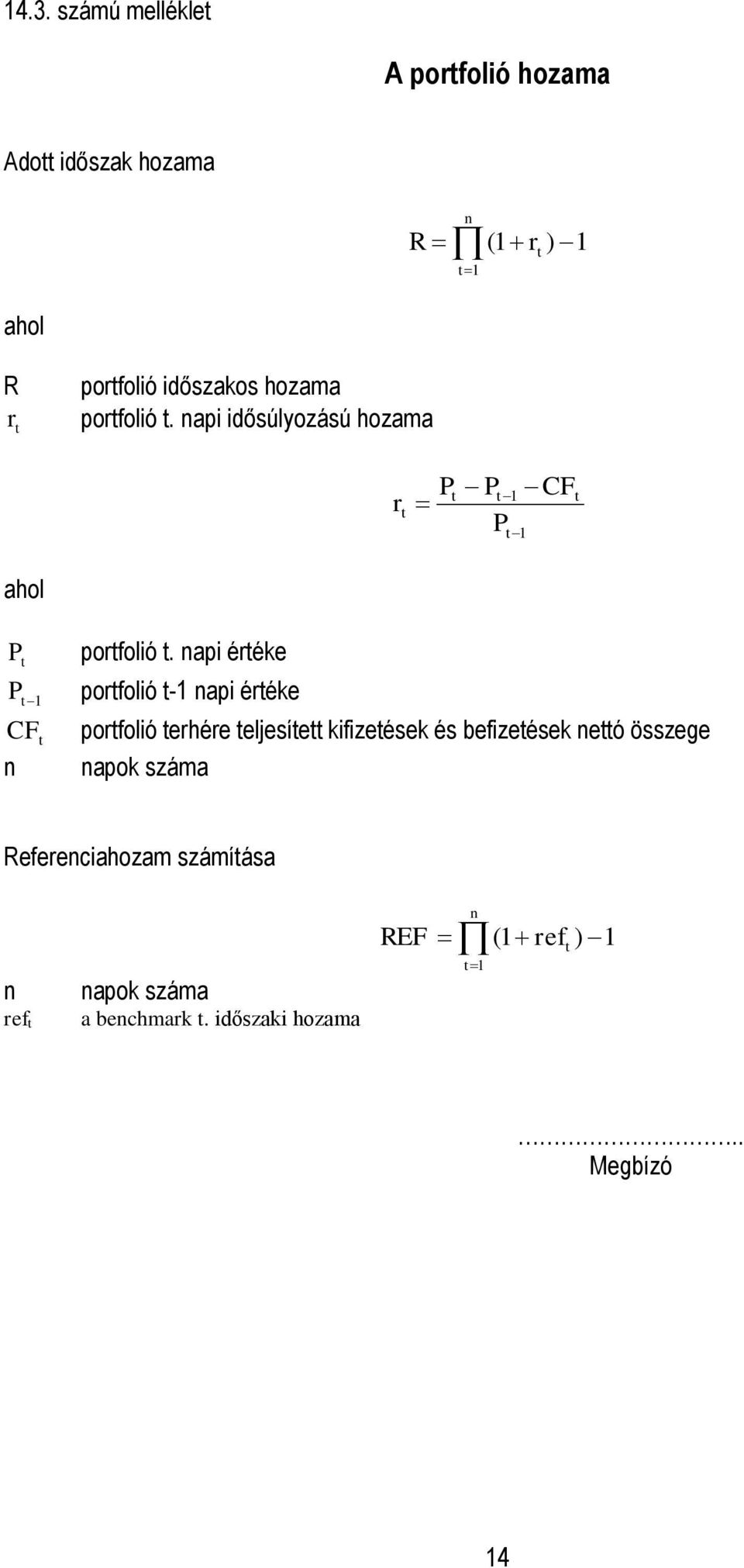 napi értéke portfolió t-1 napi értéke portfolió terhére teljesített kifizetések és befizetések nettó összege