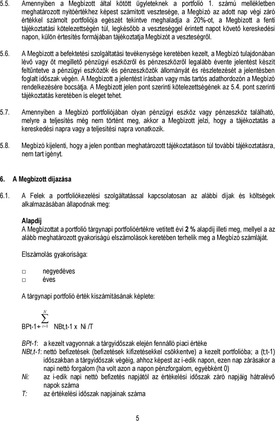 tájékoztatási kötelezettségén túl, legkésőbb a veszteséggel érintett napot követő kereskedési napon, külön értesítés formájában tájékoztatja Megbízót a veszteségről. 5.6.