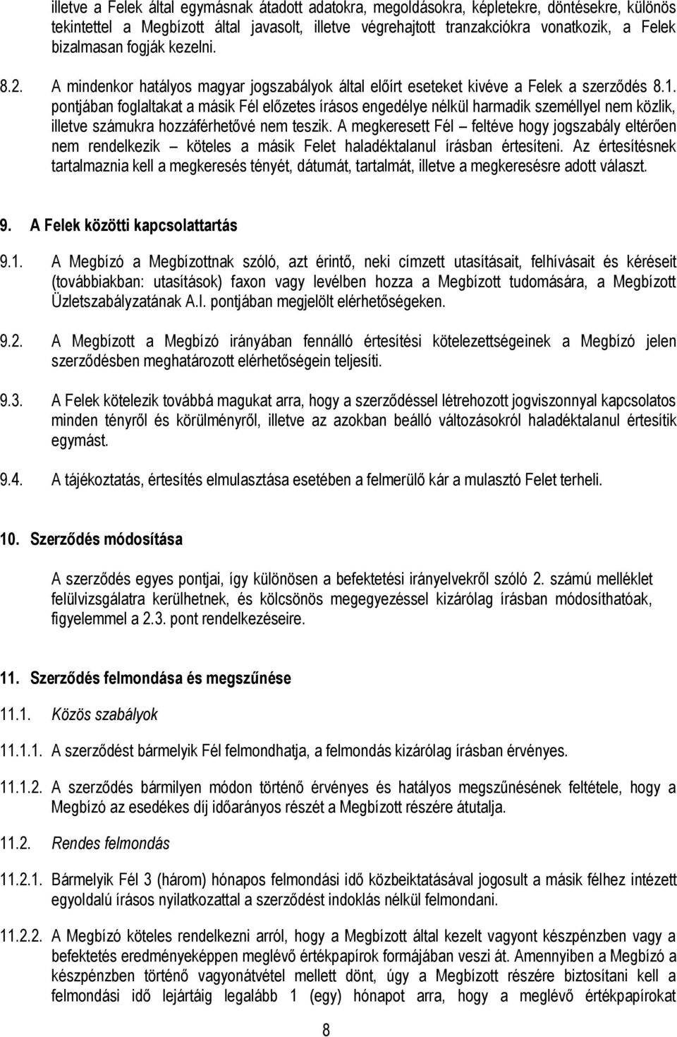 pontjában foglaltakat a másik Fél előzetes írásos engedélye nélkül harmadik személlyel nem közlik, illetve számukra hozzáférhetővé nem teszik.