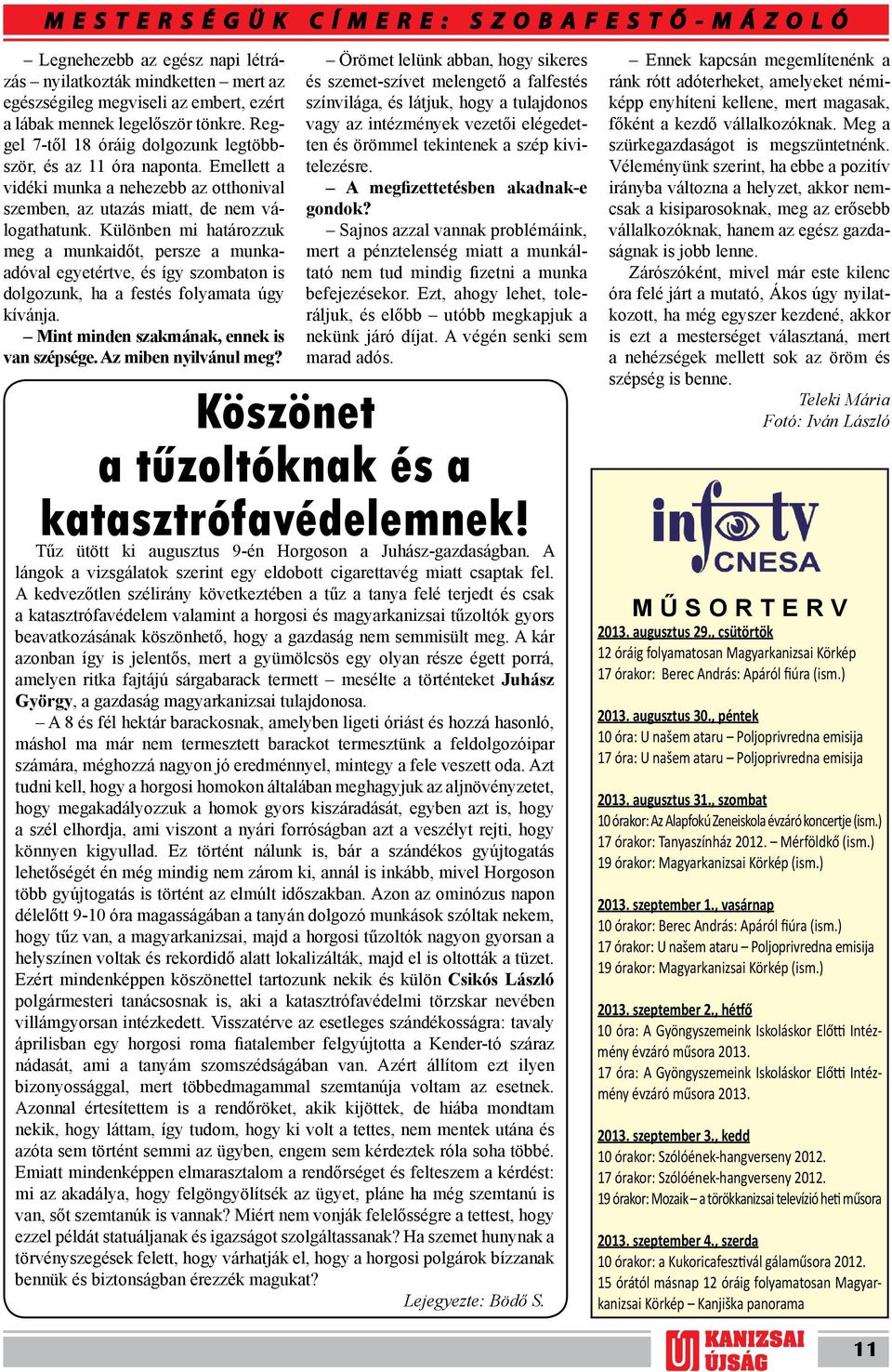 Különben mi határozzuk meg a munkaidőt, persze a munkaadóval egyetértve, és így szombaton is dolgozunk, ha a festés folyamata úgy kívánja. Mint minden szakmának, ennek is van szépsége.