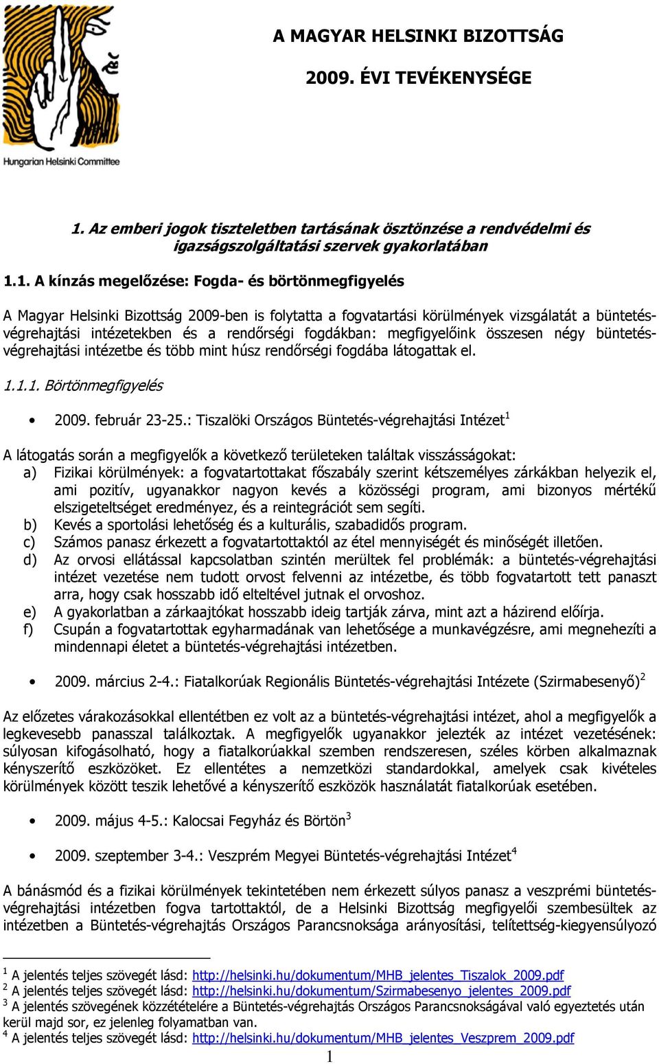 1. A kínzás megelőzése: Fogda- és börtönmegfigyelés A Magyar Helsinki Bizottság 2009-ben is folytatta a fogvatartási körülmények vizsgálatát a büntetésvégrehajtási intézetekben és a rendőrségi