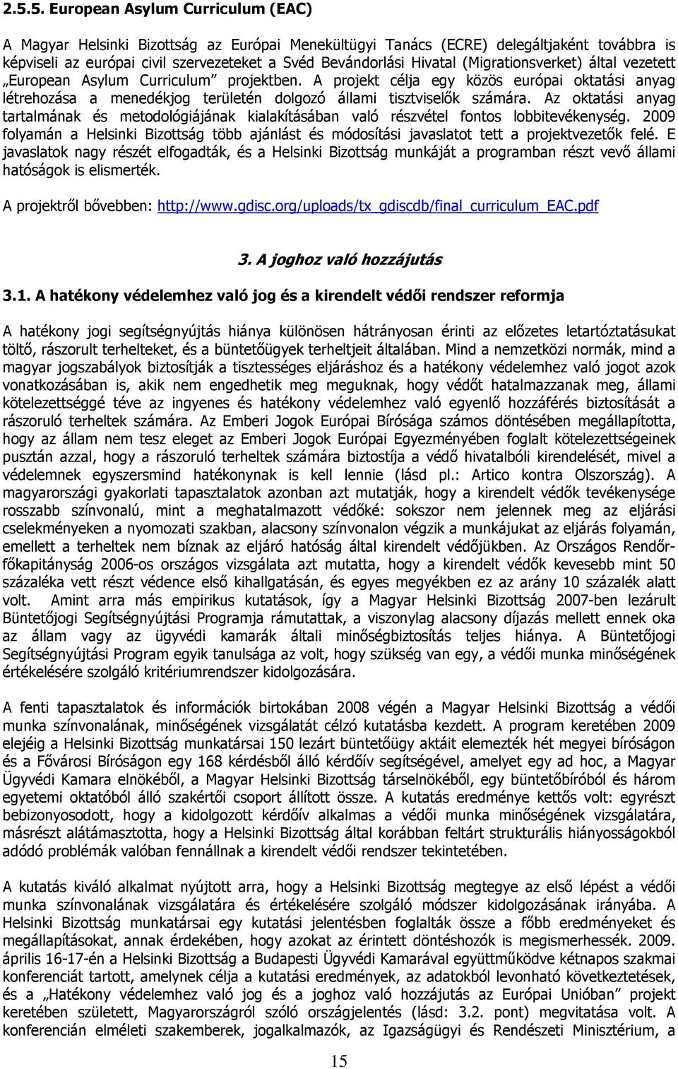 A projekt célja egy közös európai oktatási anyag létrehozása a menedékjog területén dolgozó állami tisztviselők számára.