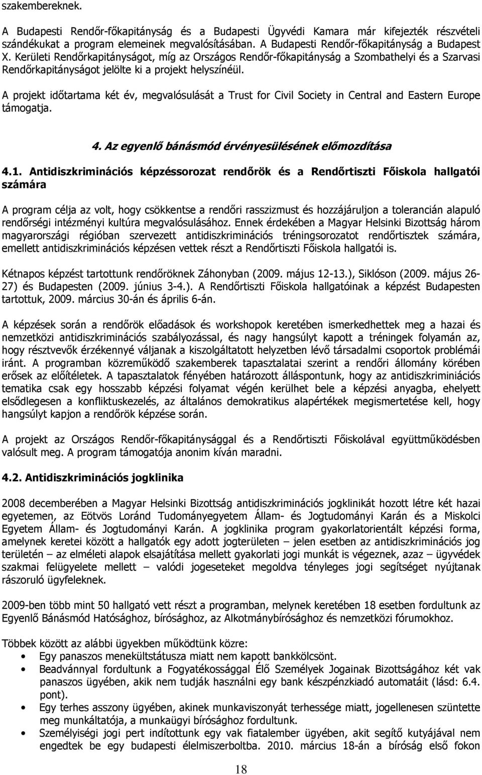 A projekt időtartama két év, megvalósulását a Trust for Civil Society in Central and Eastern Europe támogatja. 4. Az egyenlő bánásmód érvényesülésének előmozdítása 4.1.