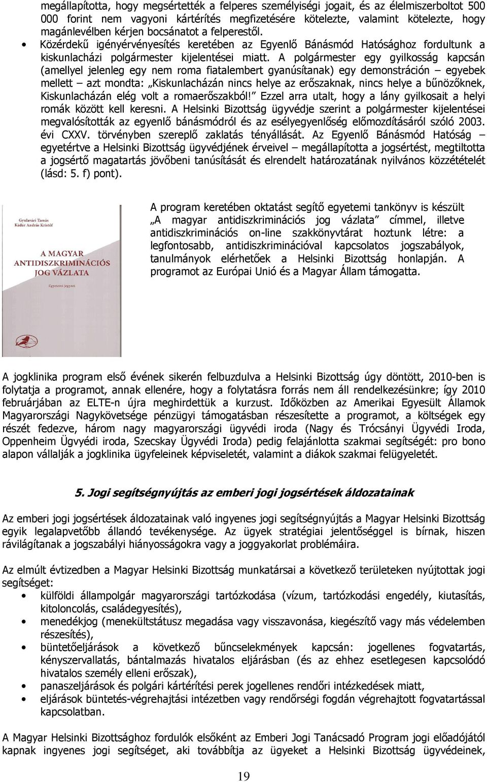 A polgármester egy gyilkosság kapcsán (amellyel jelenleg egy nem roma fiatalembert gyanúsítanak) egy demonstráción egyebek mellett azt mondta: Kiskunlacházán nincs helye az erőszaknak, nincs helye a