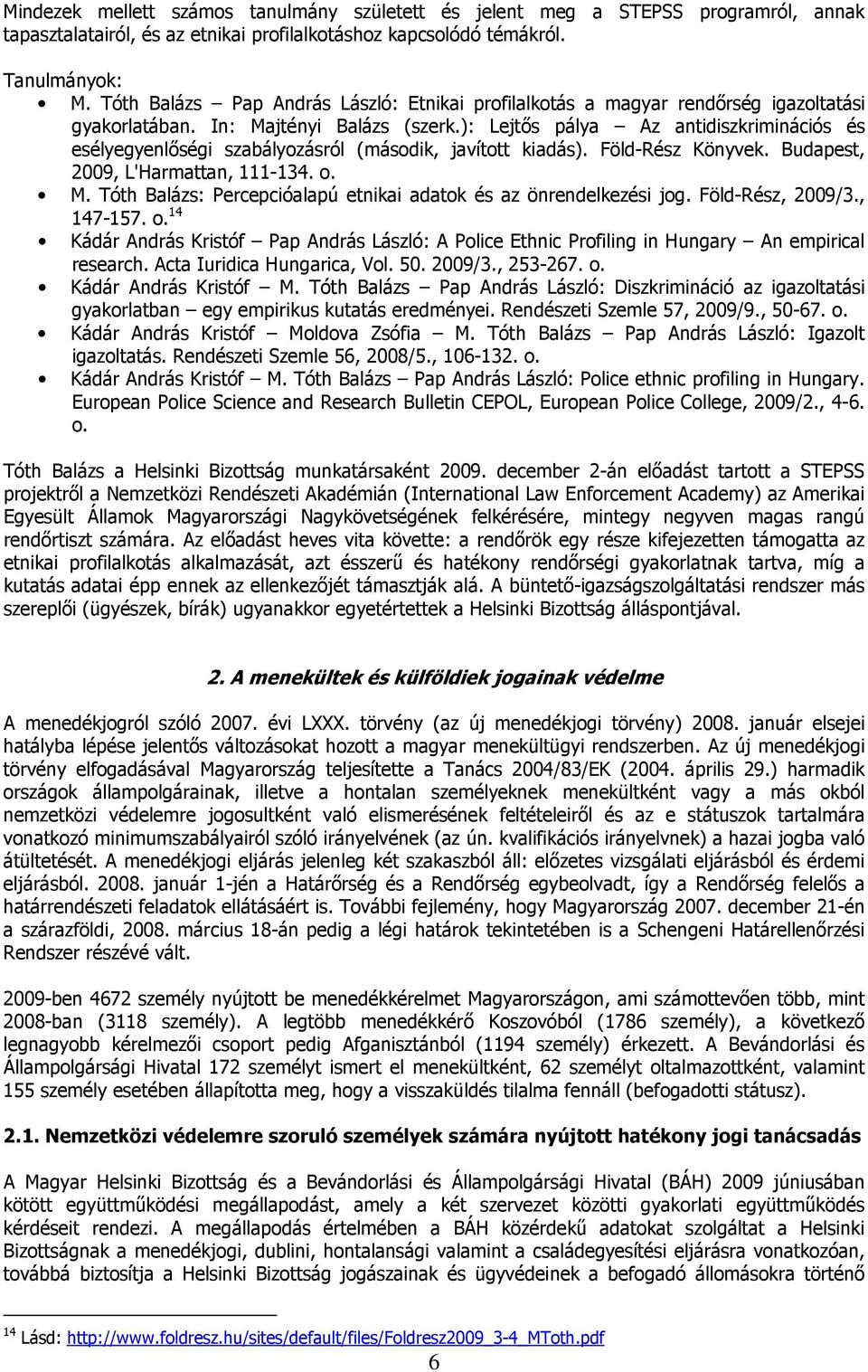 ): Lejtős pálya Az antidiszkriminációs és esélyegyenlőségi szabályozásról (második, javított kiadás). Föld-Rész Könyvek. Budapest, 2009, L'Harmattan, 111-134. o. M.