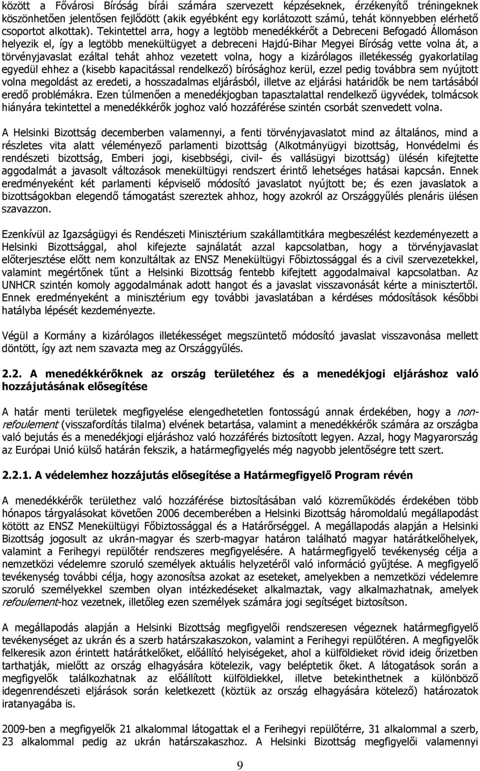 Tekintettel arra, hogy a legtöbb menedékkérőt a Debreceni Befogadó Állomáson helyezik el, így a legtöbb menekültügyet a debreceni Hajdú-Bihar Megyei Bíróság vette volna át, a törvényjavaslat ezáltal