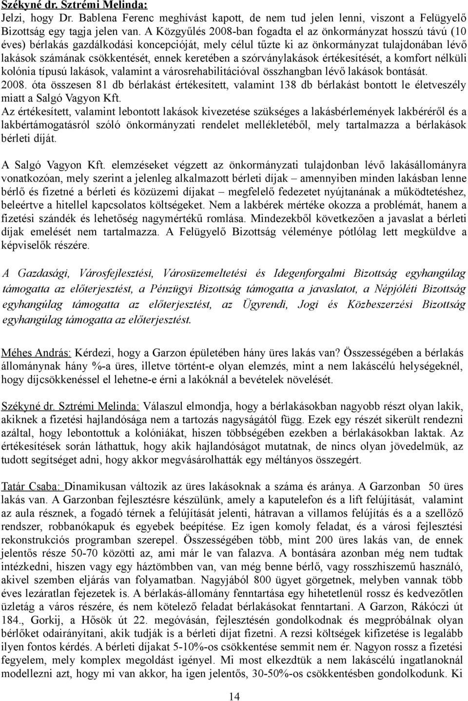 keretében a szórványlakások értékesítését, a komfort nélküli kolónia típusú lakások, valamint a városrehabilitációval összhangban lévő lakások bontását. 2008.