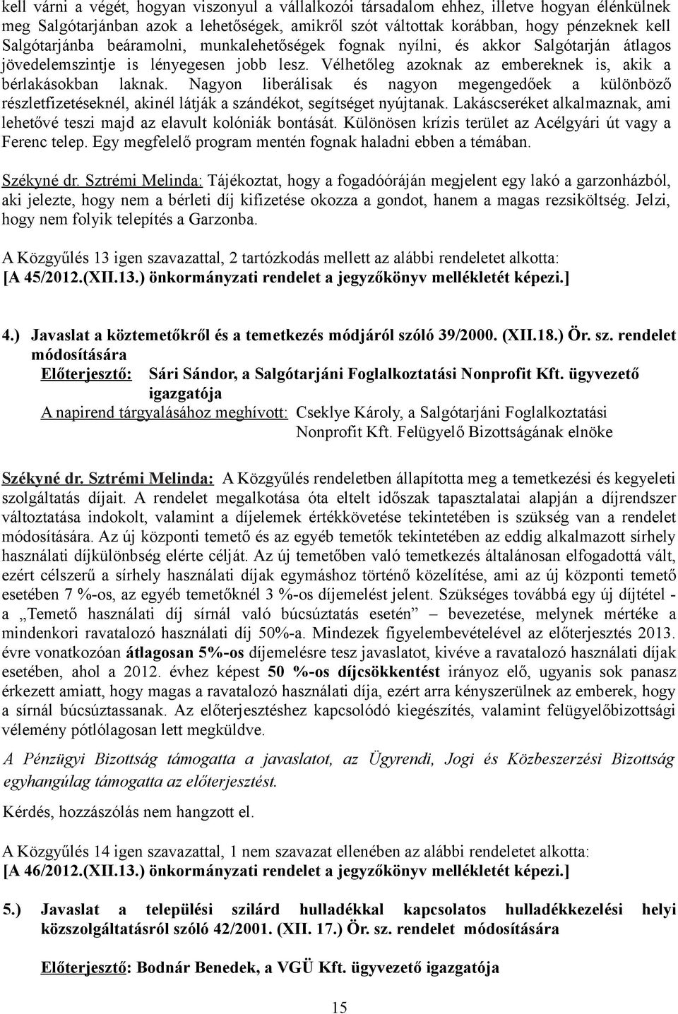 Nagyon liberálisak és nagyon megengedőek a különböző részletfizetéseknél, akinél látják a szándékot, segítséget nyújtanak.