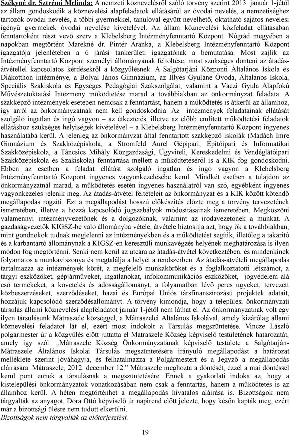 sajátos nevelési igényű gyermekek óvodai nevelése kivételével. Az állam köznevelési közfeladat ellátásában fenntartóként részt vevő szerv a Klebelsberg Intézményfenntartó Központ.