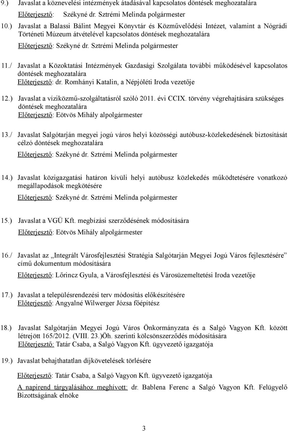 / Javaslat a Közoktatási Intézmények Gazdasági Szolgálata további működésével kapcsolatos döntések meghozatalára Előterjesztő: dr. Romhányi Katalin, a Népjóléti Iroda vezetője 12.