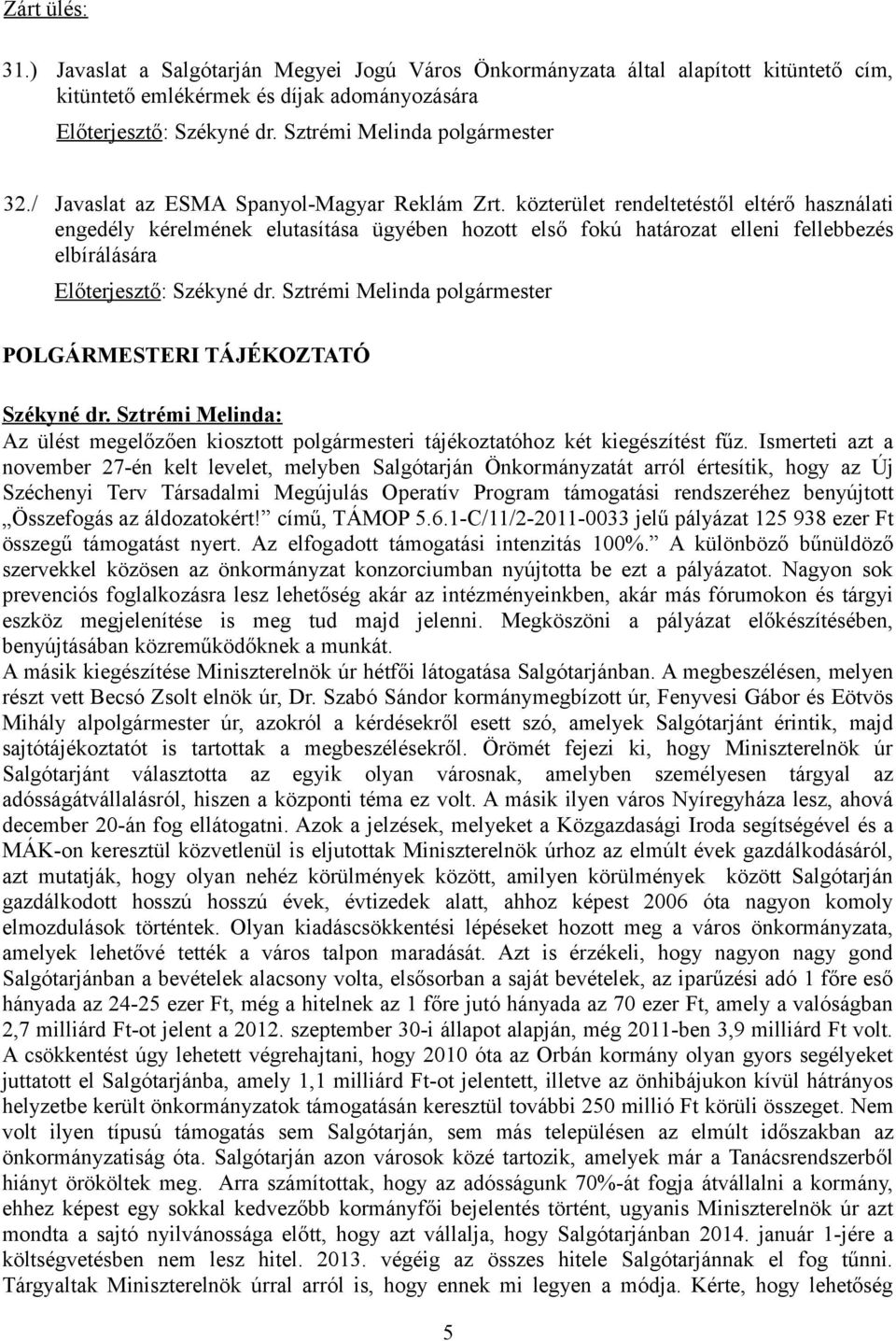 Sztrémi Melinda: Az ülést megelőzően kiosztott polgármesteri tájékoztatóhoz két kiegészítést fűz.