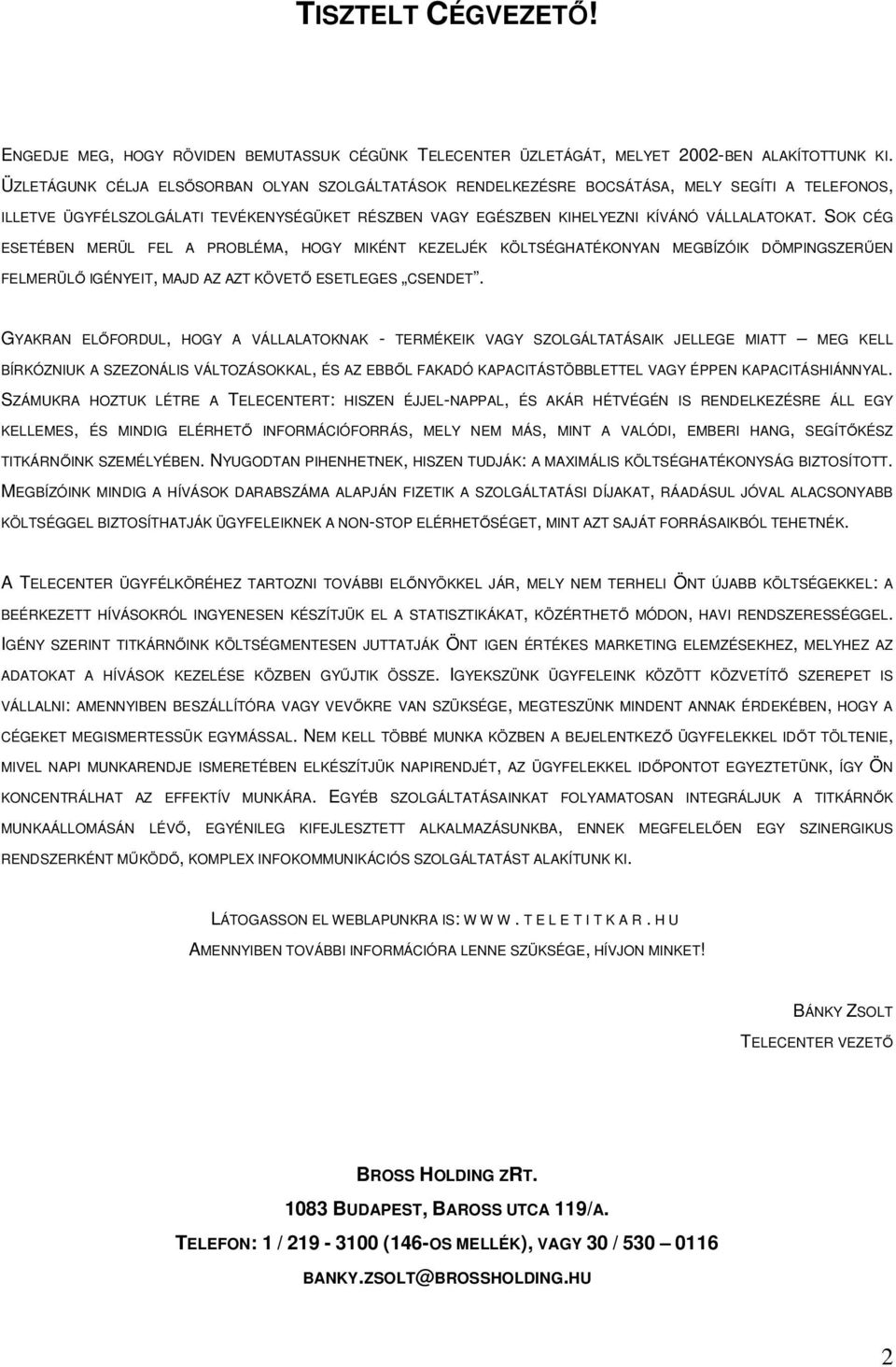 SOK CÉG ESETÉBEN MERÜL FEL A PROBLÉMA, HOGY MIKÉNT KEZELJÉK KÖLTSÉGHATÉKONYAN MEGBÍZÓIK DÖMPINGSZERŰEN FELMERÜLŐ IGÉNYEIT, MAJD AZ AZT KÖVETŐ ESETLEGES CSENDET.